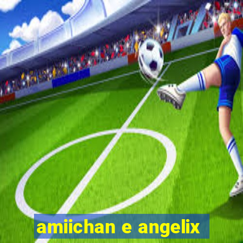 amiichan e angelix